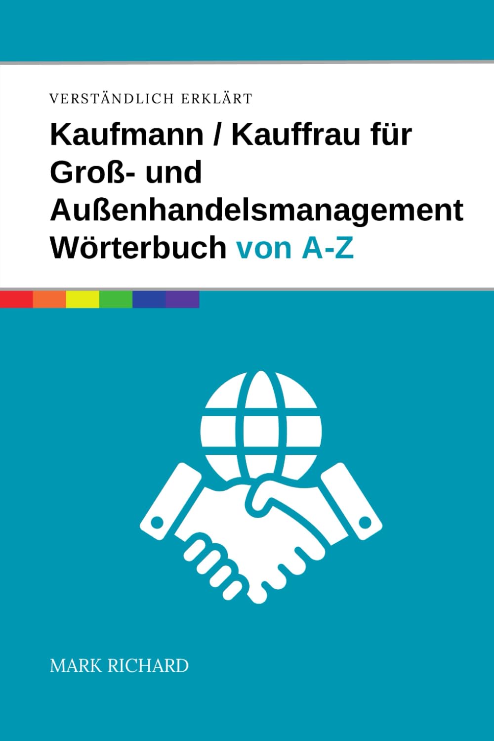 Kaufmann/Kauffrau für Groß- und Außenhandelsmanagement – Das umfassende Fachwörterbuch: Zentrale Begriffe, Prozesse und Fachwissen für Ausbildung, Beruf und Praxis verständlich erklärt Study Guides