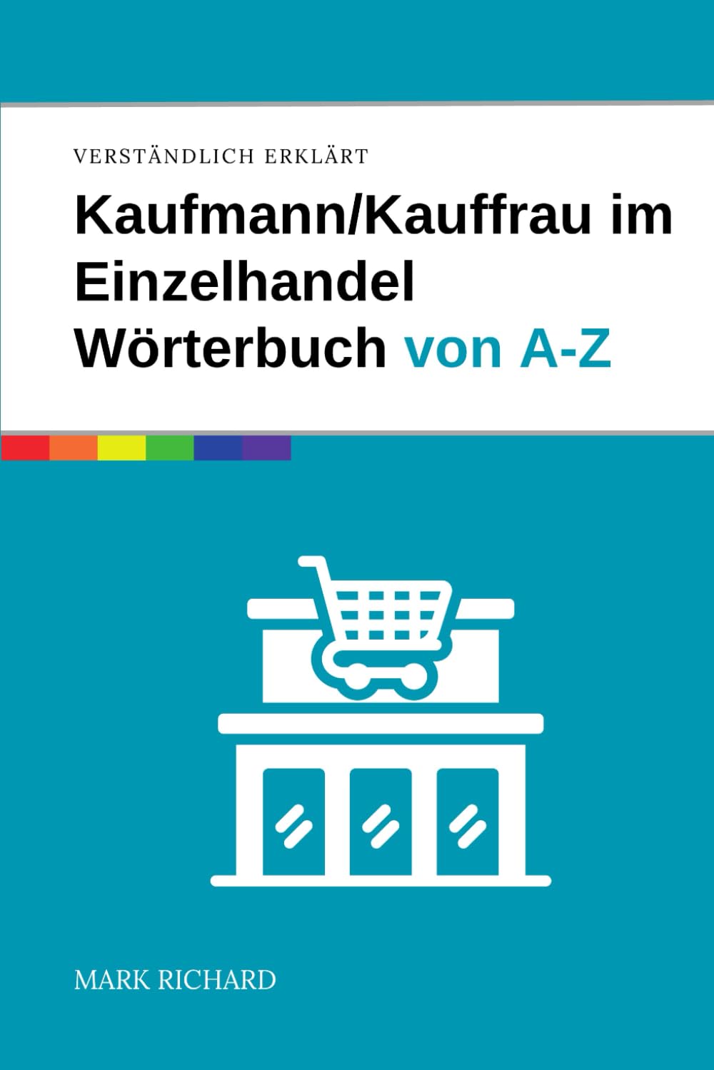 Kaufmann/Kauffrau im Einzelhandel – Wörterbuch für Ausbildung und Praxis: Das umfassende Nachschlagewerk für Auszubildende, Berufseinsteiger und Profis im Einzelhandel Study Guides
