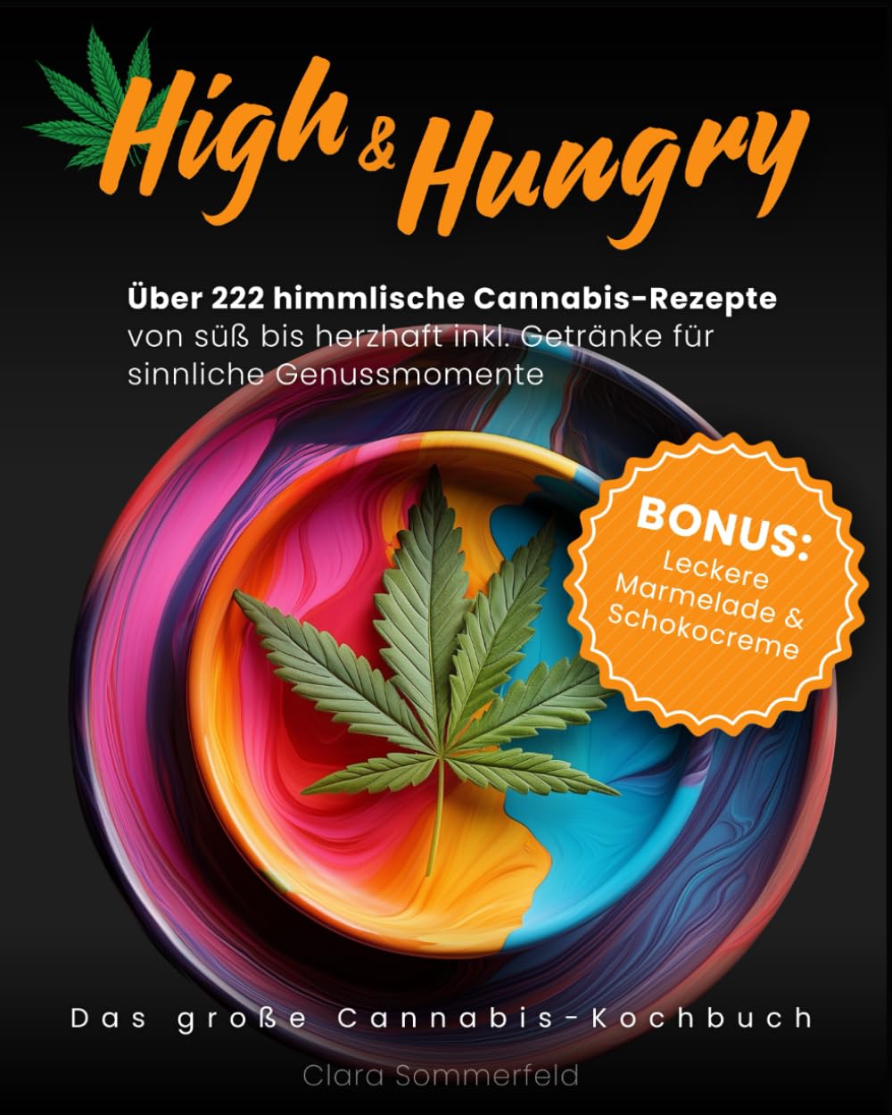 High & Hungry: Über 222 himmlische Cannabis-Rezepte von süß bis herzhaft inkl. Getränke für sinnliche Genussmomente - BONUS: Leckere Marmelade & Schokocreme. Das große Cannabis-Kochbuch Cooking & Enjoying
