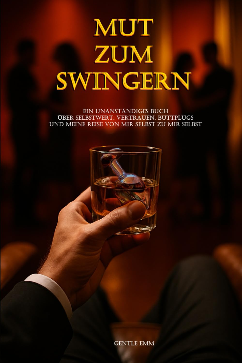 Mut zum Swingern: Ein unanständiges Buch über Selbstwert, Vertrauen, Buttplugs und meine Reise von mir selbst zu mir selbst. Partnership & Love