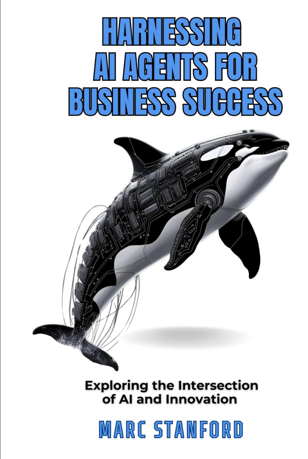 HARNESSING AI AGENTS FOR BUSINESS SUCCESS: Exploring The Intersection Of AI And Innovation book
