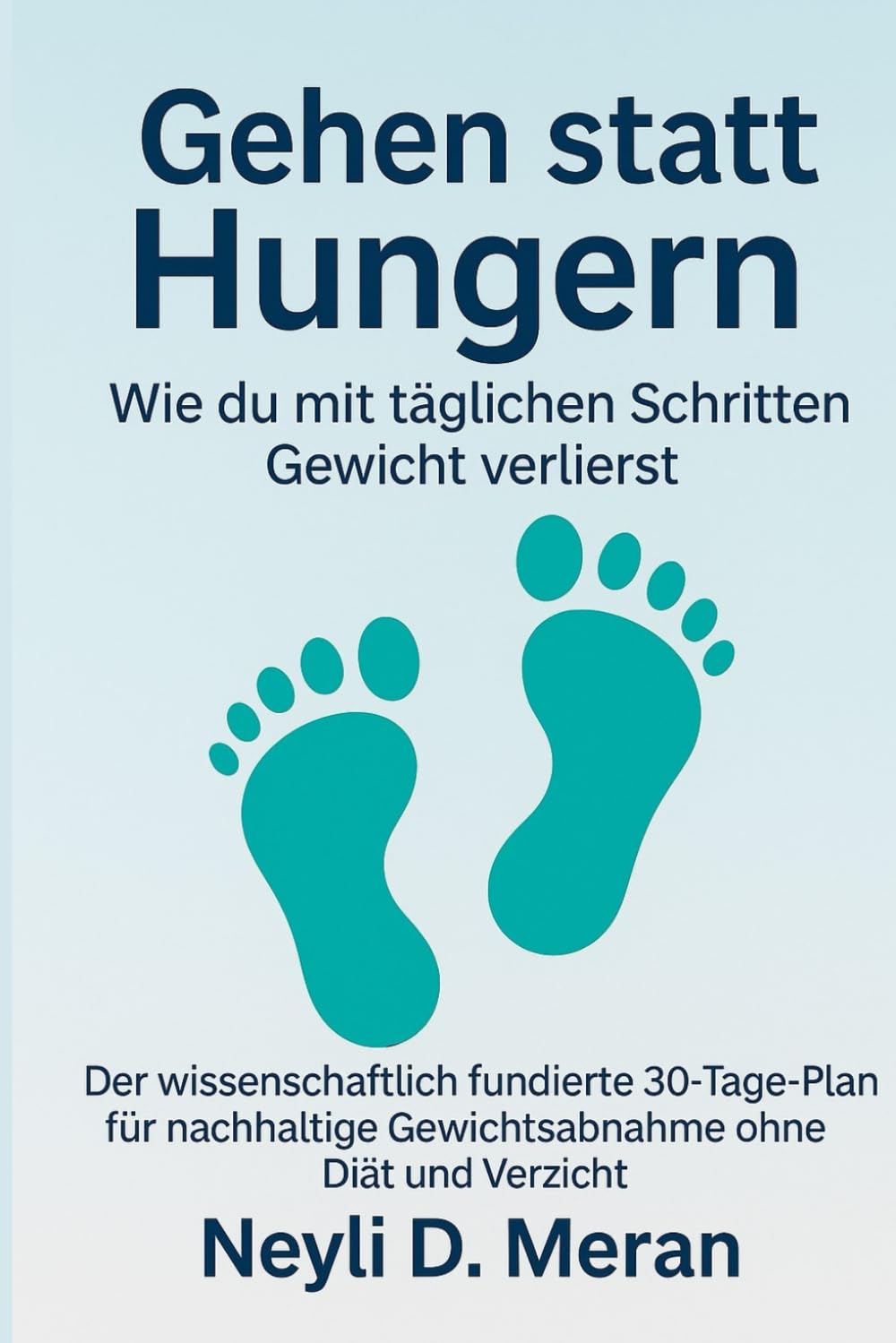 Gehen statt Hungern: Wie du mit täglichen Schritten Gewicht verlierst: Der wissenschaftlich fundierte 30-Tage-Plan für nachhaltige Gewichtsabnahme ohne Diät und Verzicht Health, Nutrition & Fitness