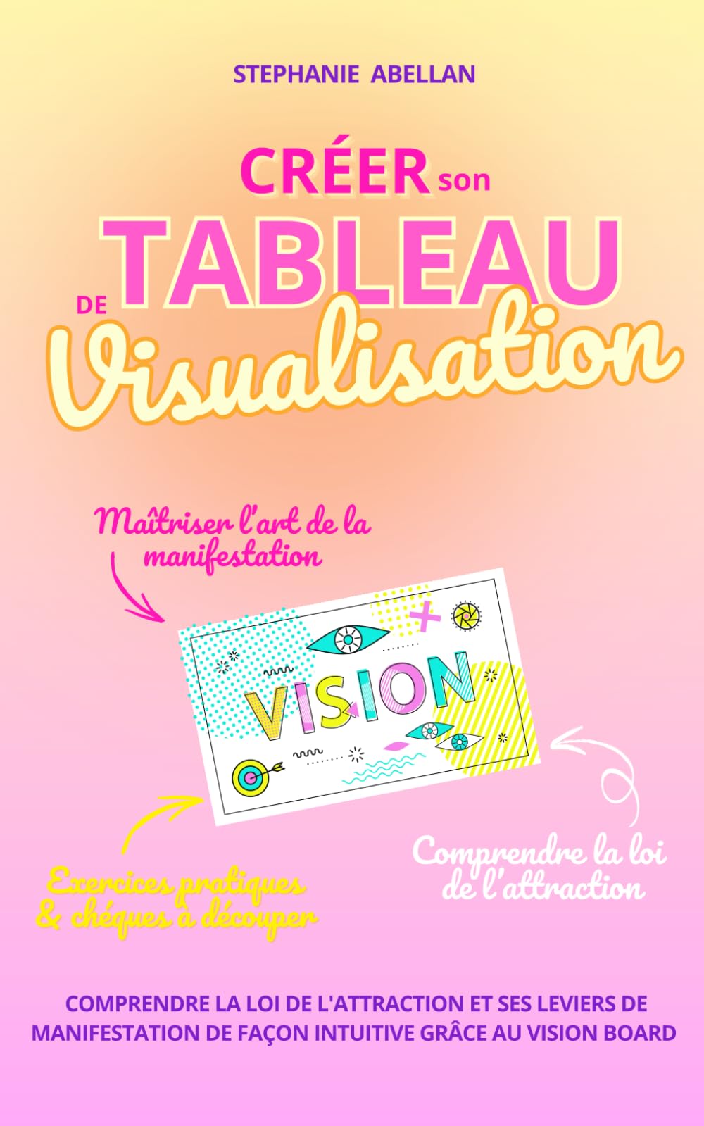 CREER SON TABLEAU DE VISUALISATION: Comprendre simplement la loi de l'attraction et les leviers de manifestation de façon intuitive grâce au vision board (LES PETITS GUIDES INTUITIFS) Lifestyle