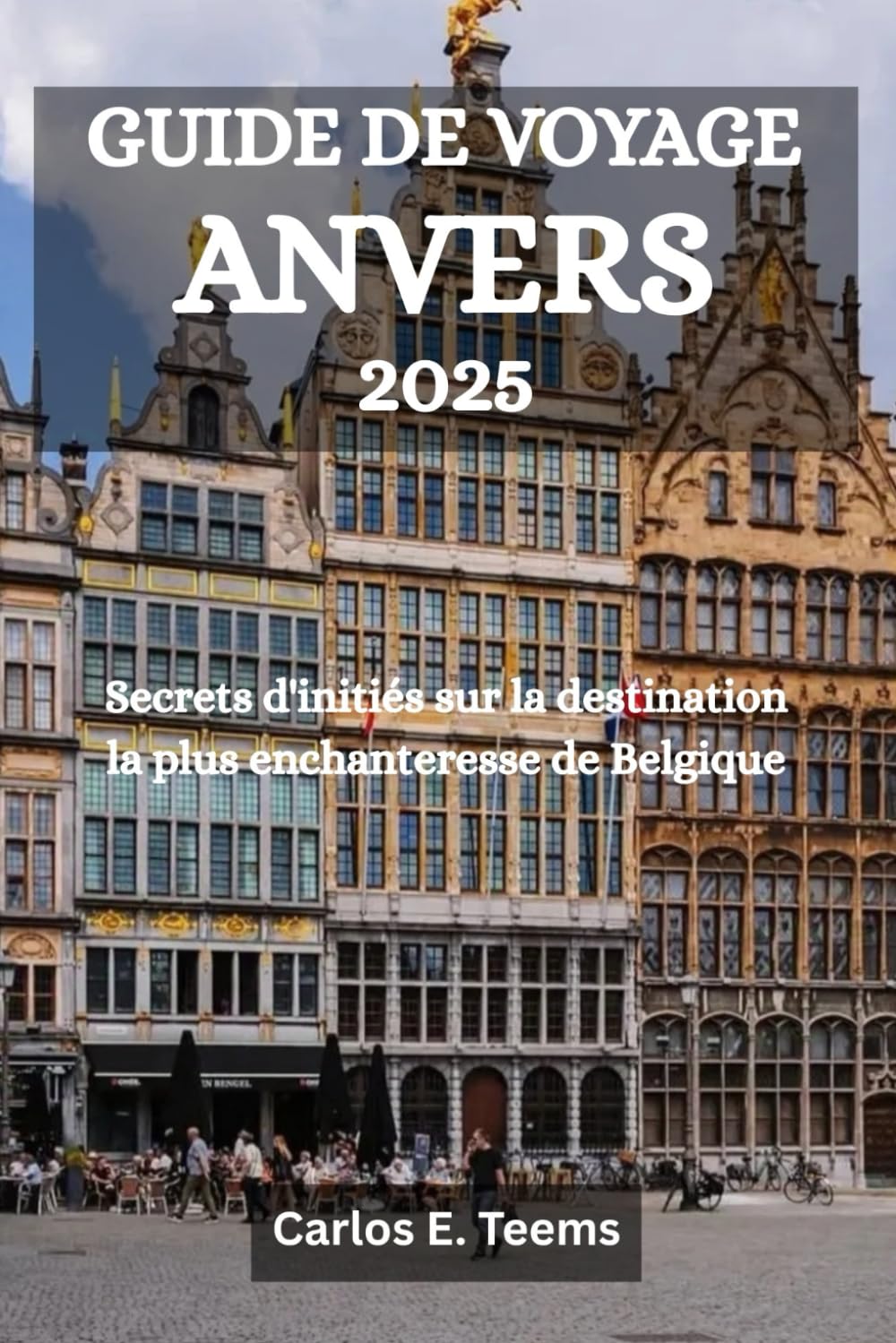 GUIDE DE VOYAGE ANVERS 2025: Secrets d'initiés sur la destination la plus enchanteresse de Belgique book