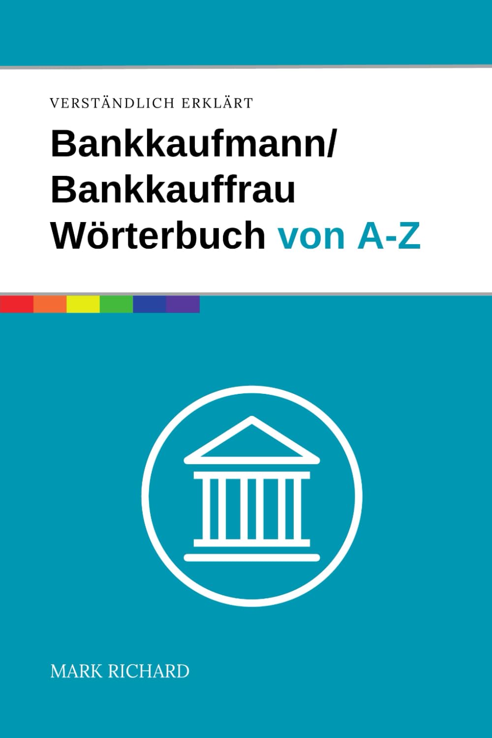 Bankkaufmann/Bankkauffrau Wörterbuch von A-Z: Das umfassende Nachschlagewerk für Ausbildung, Beruf und Praxis im Bankwesen Study Guides