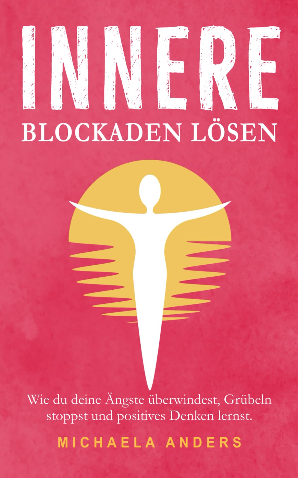 Innere Blockaden lösen: Wie du deine Ängste überwindest, Grübeln stoppst und positives Denken lernst. book