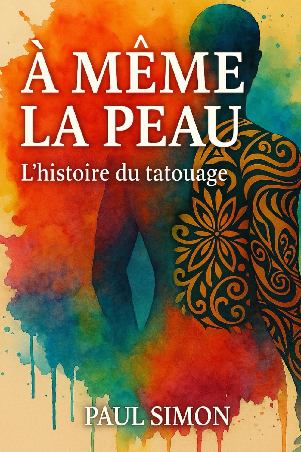 A même la peau : L'histoire du tatouage.: Un voyage à travers les âges, les cultures et les révolutions d’un art intemporel, le tatouage. Livre sur le tatouage. book
