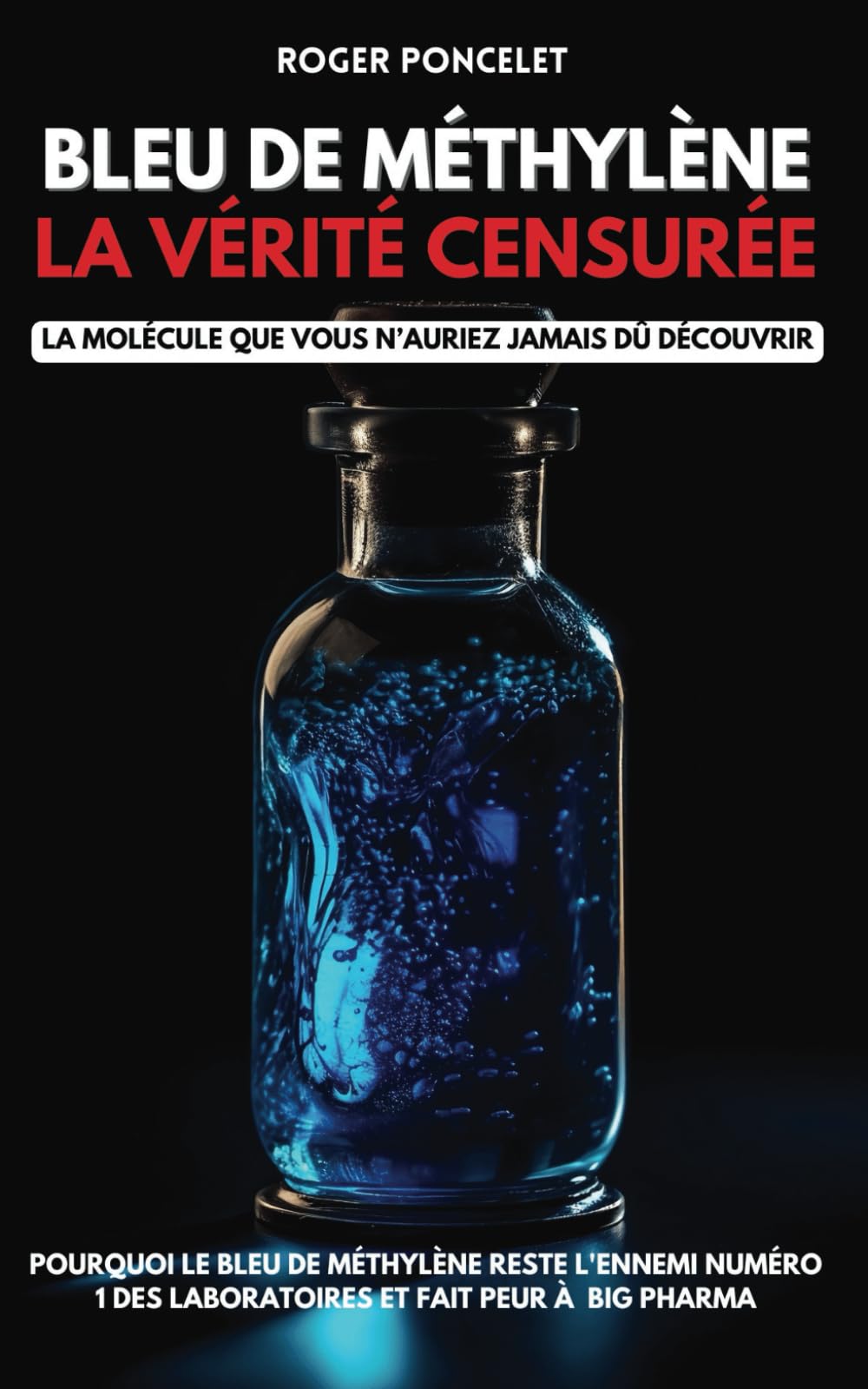 Bleu de Méthylène la vérité censurée: La molécule que vous n’auriez jamais dû découvrir : Pourquoi le Bleu de Méthylène reste l'ennemi numéro 1 des laboratoires et fait peur à Big Pharma Medicine