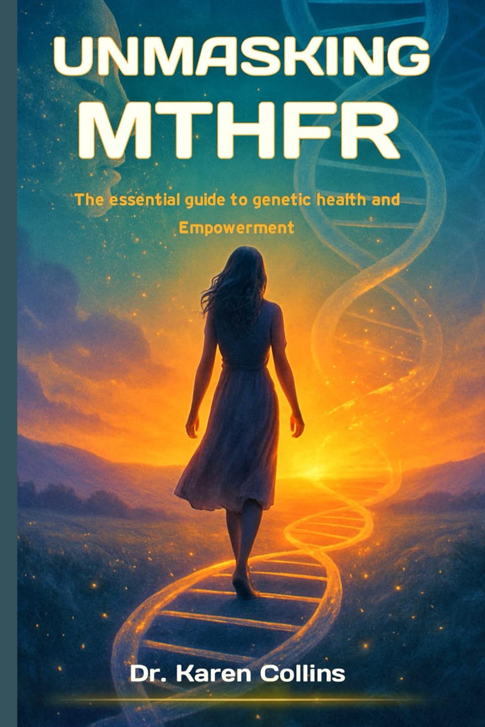UNMASKING MTHFR: The Essential Guide To Genetic Health and Empowerment Medicine