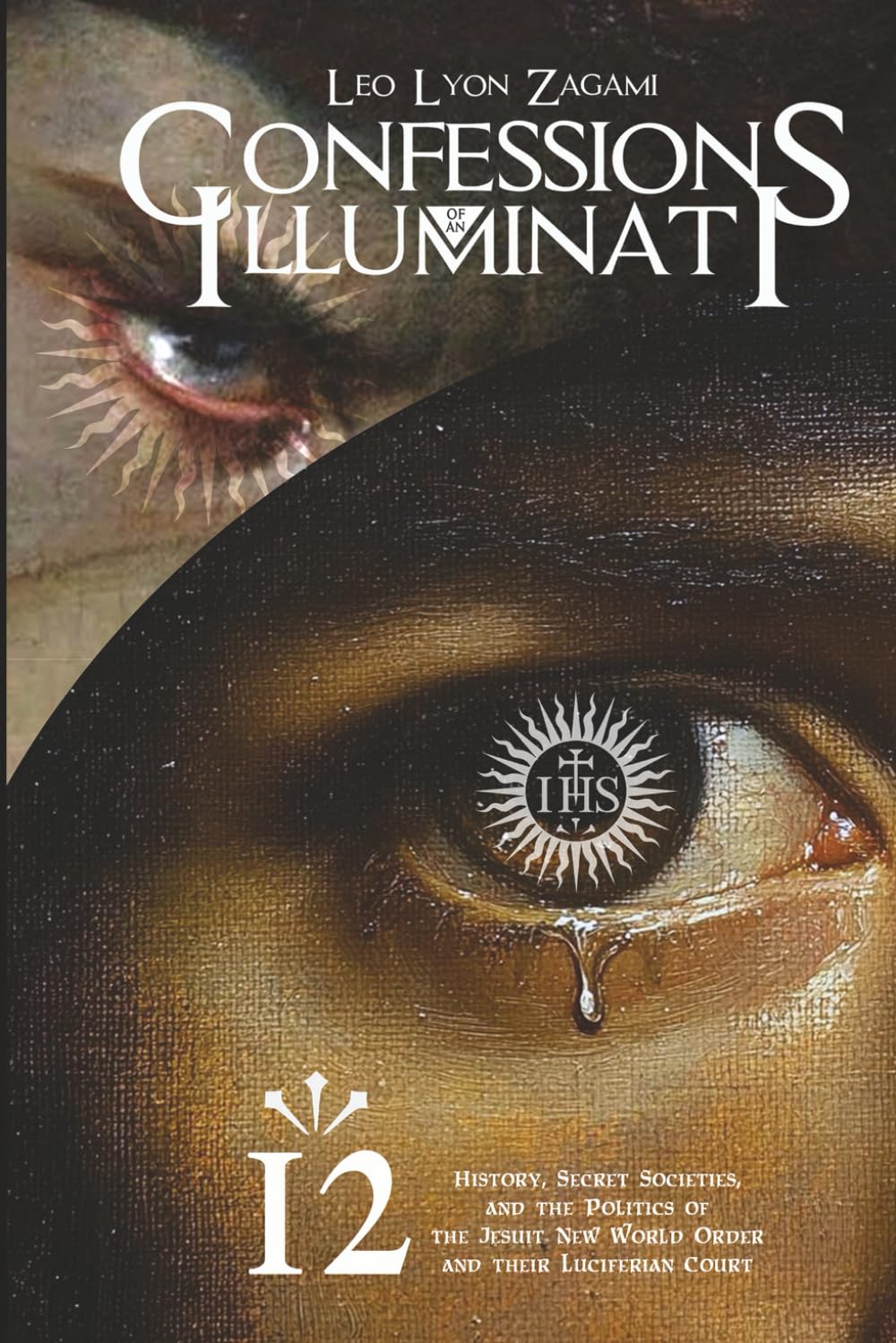 Confessions of an Illuminati Volume 12: History, Secret Societies, and the Politics of the Jesuit New World Order and their Luciferian Court Philosophy