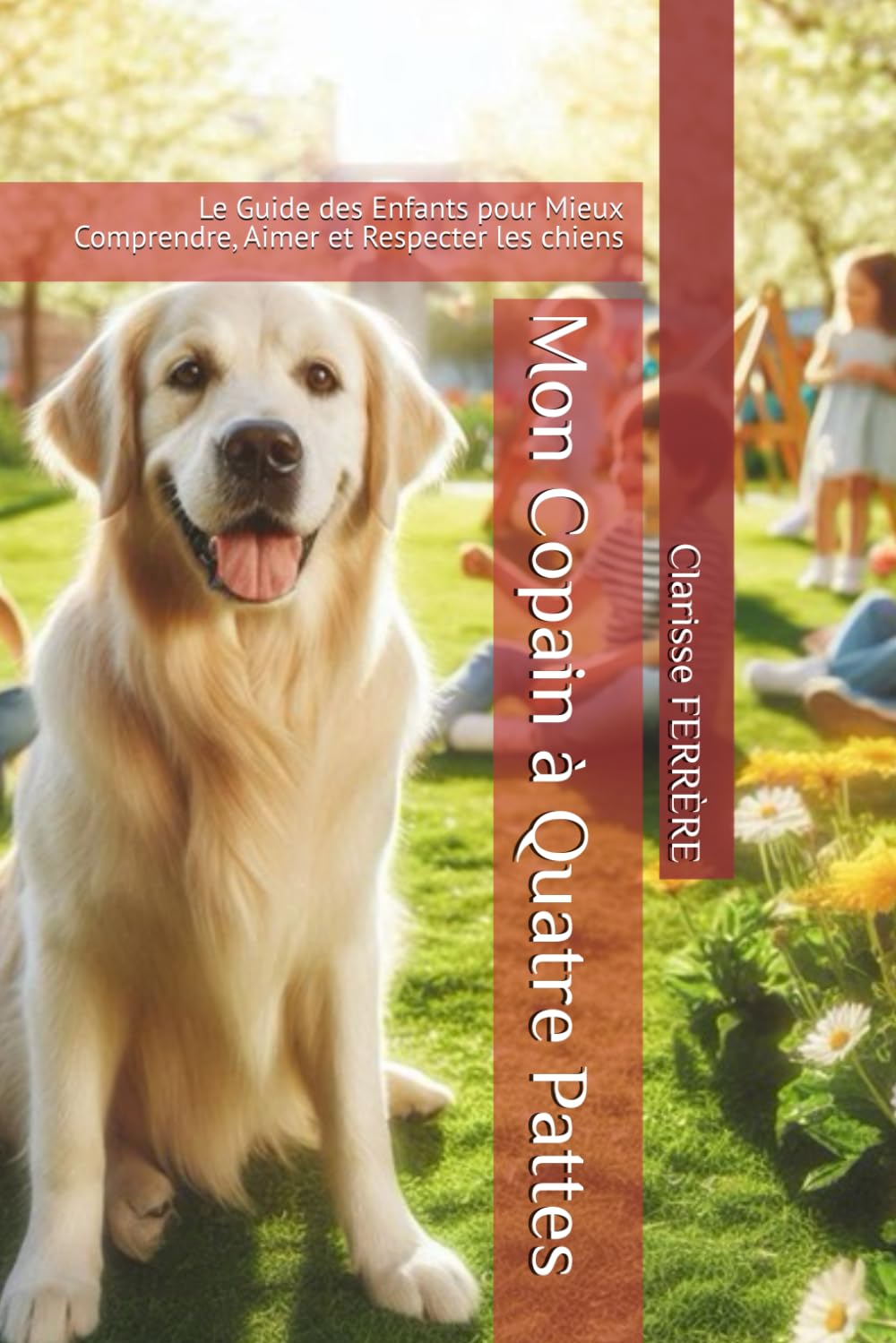 Mon Copain à Quatre Pattes: Le Guide des Enfants pour Mieux Comprendre, Aimer et Respecter les chiens book