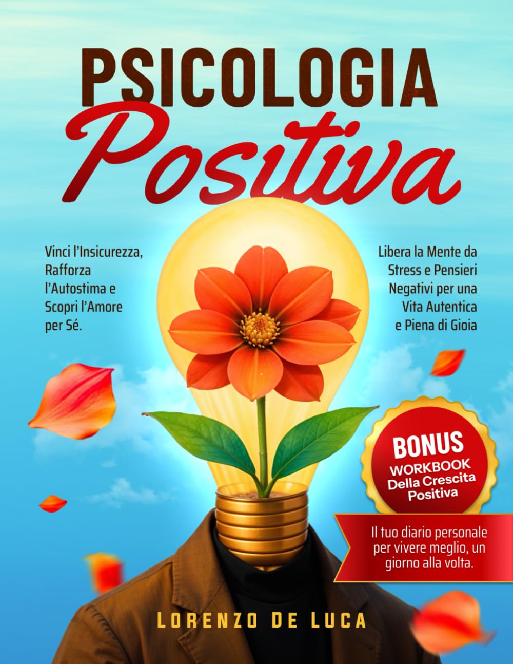 Psicologia Positiva: Vinci l’Insicurezza, Rafforza l’Autostima e Scopri l’Amore per Sé. Libera la Mente da Stress e Pensieri Negativi per una Vita Autentica e Piena di Gioia book