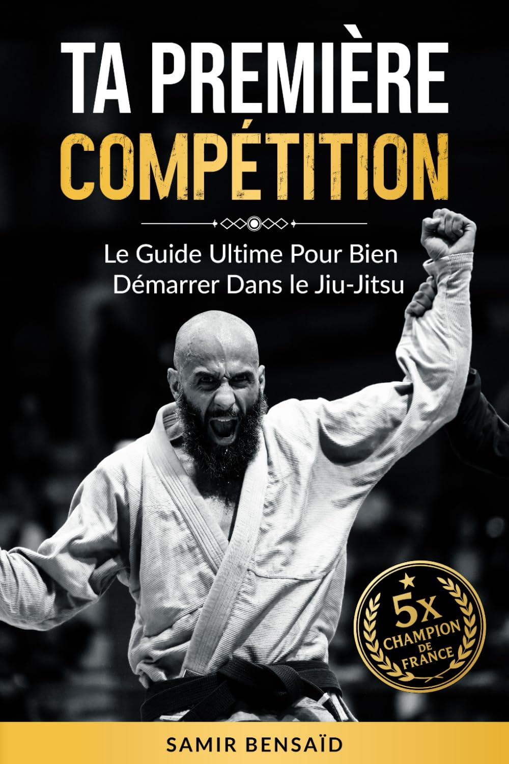 TA PREMIÈRE COMPÉTITION: Le Guide Ultime Pour Bien Démarrer Dans Le Jiu-Jitsu book