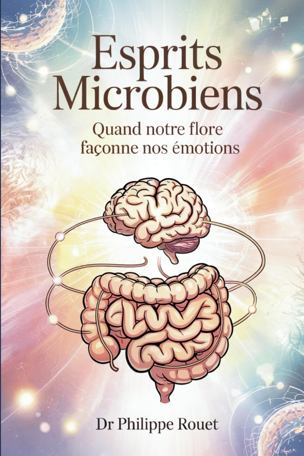 Esprits Microbiens - Quand notre flore façonne nos émotions: Derrière le syndrome de l’intestin irritable, la face cachée du microbiote émotionnel book