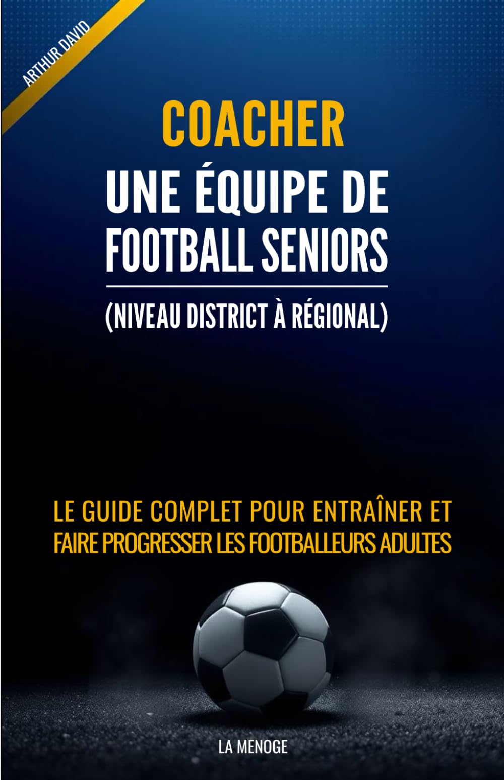 Coacher une équipe de football Seniors (Niveau District à Régional): Le guide complet pour entraîner et faire progresser les footballeurs adultes book