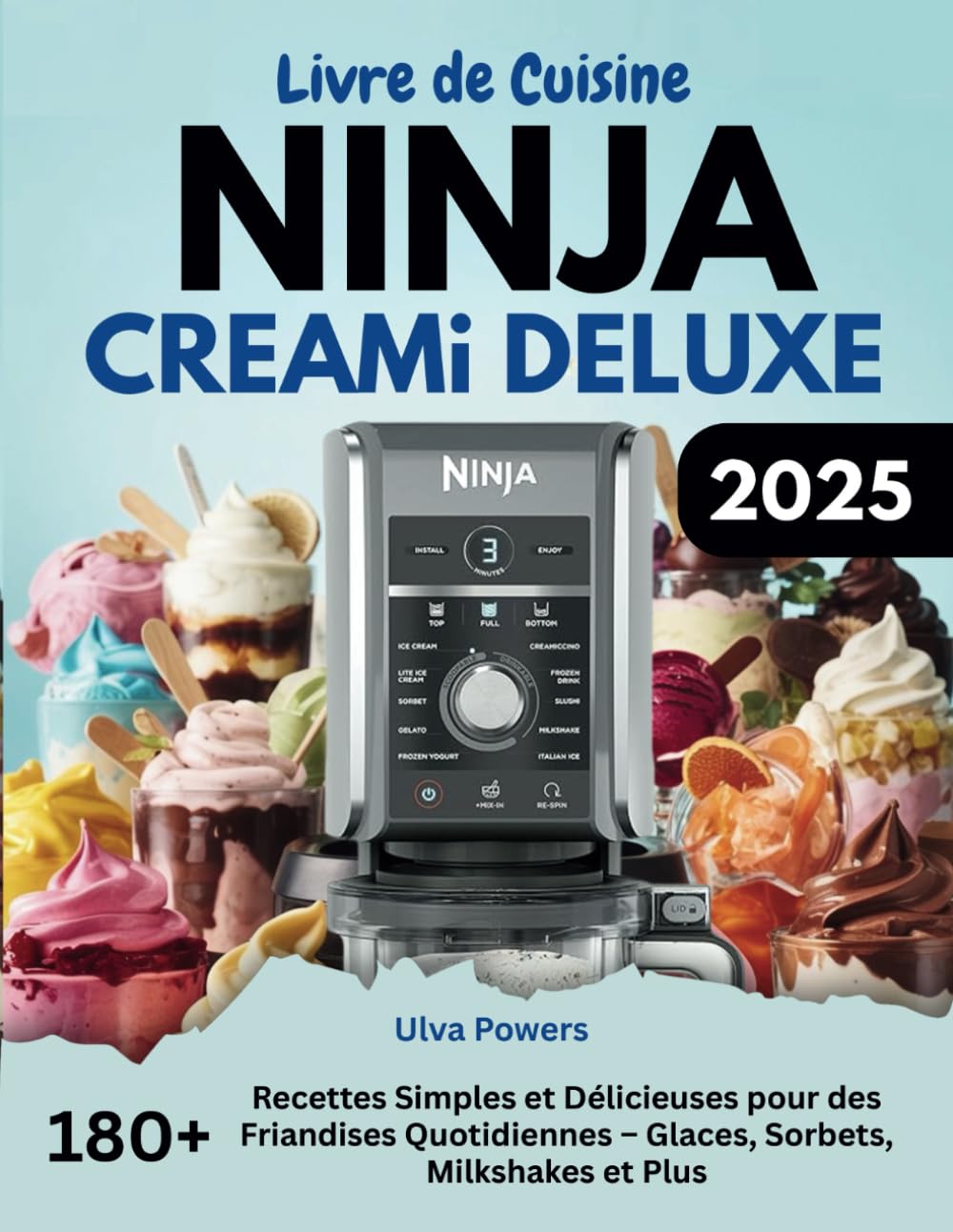 Livre de Cuisine Ninja CREAMi Deluxe: 180+ Recettes Simples et Délicieuses pour des Friandises Quotidiennes – Glaces, Sorbets, Milkshakes et Plus book