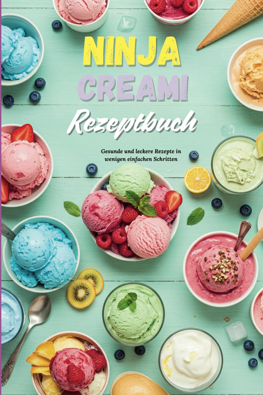 Ninja Creami Rezeptbuch: Gesunde und leckere Rezepte in wenigen einfachen Schritten, Eiscreme, Sorbets, Milchshakes, Frozen Yogurt und mehr – Mit ... ... & ... für Gefrierzeiten und optimale Lagerung Cooking & Enjoying