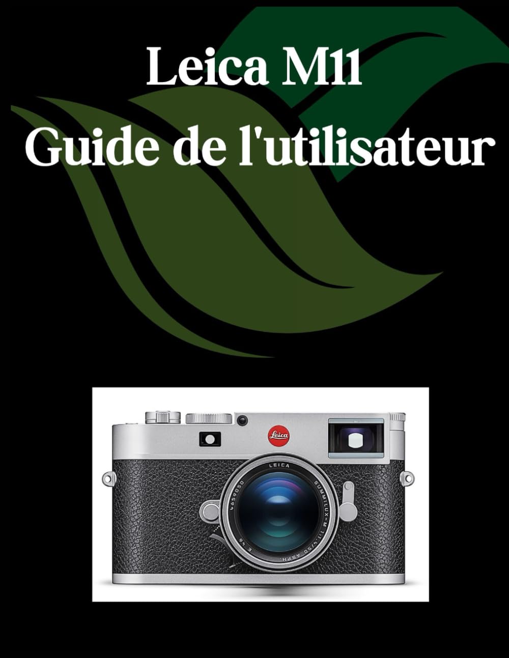 Leica M11 Guide de l'utilisateur: Un manuel complet et détaillé pour les photographes et les créatifs pour les débutants et les seniors, des conseils de dépannage et des paramètres avancés expliqués book