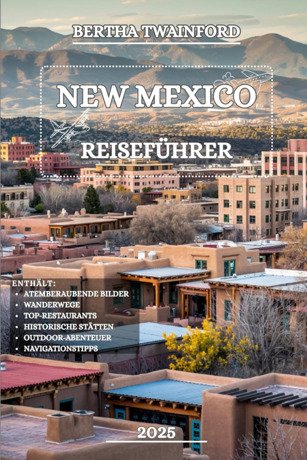 New Mexico Reiseführer 2025: Entdecken Sie antike Pueblos, malerische Nebenstraßen, atemberaubende Wüstenlandschaften, lebendige Städte, ... unvergessliche Abenteuer das ganze Jahr über Learning & Reference
