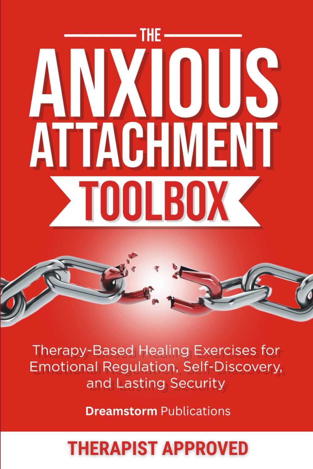 The Anxious Attachment Toolbox: Therapy-Based Healing Exercises for Emotional Regulation, Self-Discovery, and Lasting Security (Anxious Attachment Recovery, Band 3) Psychology