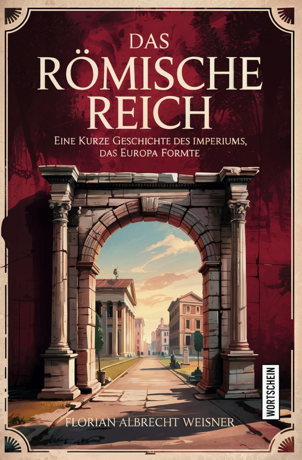 Das Römische Reich: Eine kurze Geschichte des Imperiums, das Europa formte Politics & History