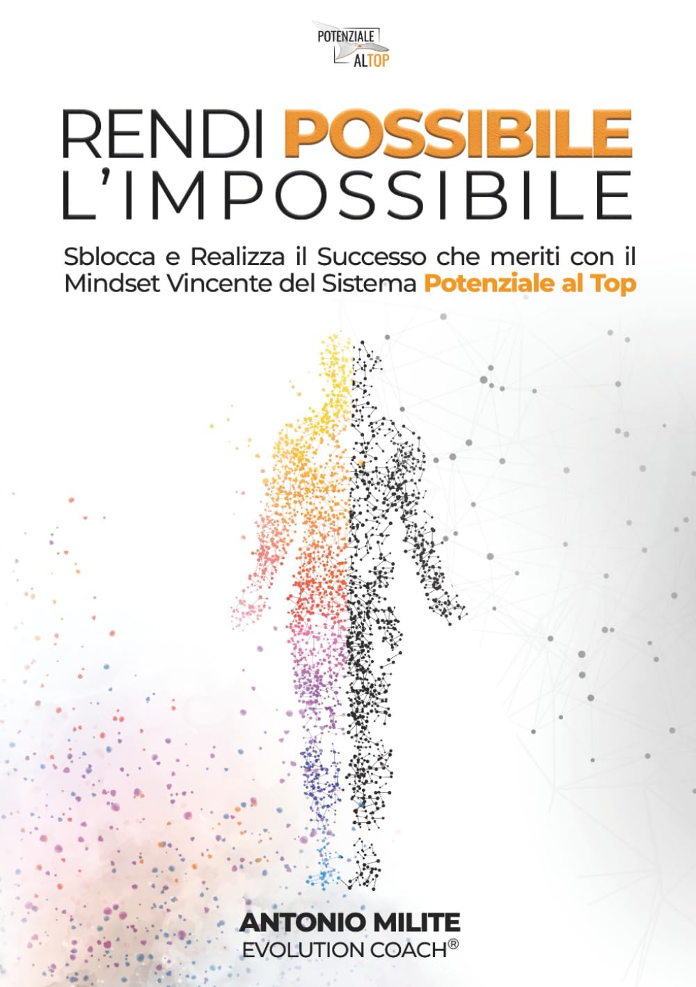 Rendi Possibile l'Impossibile: Sblocca e realizza il Successo che meriti con il Mindset Vincente del Sistema Potenziale al Top book