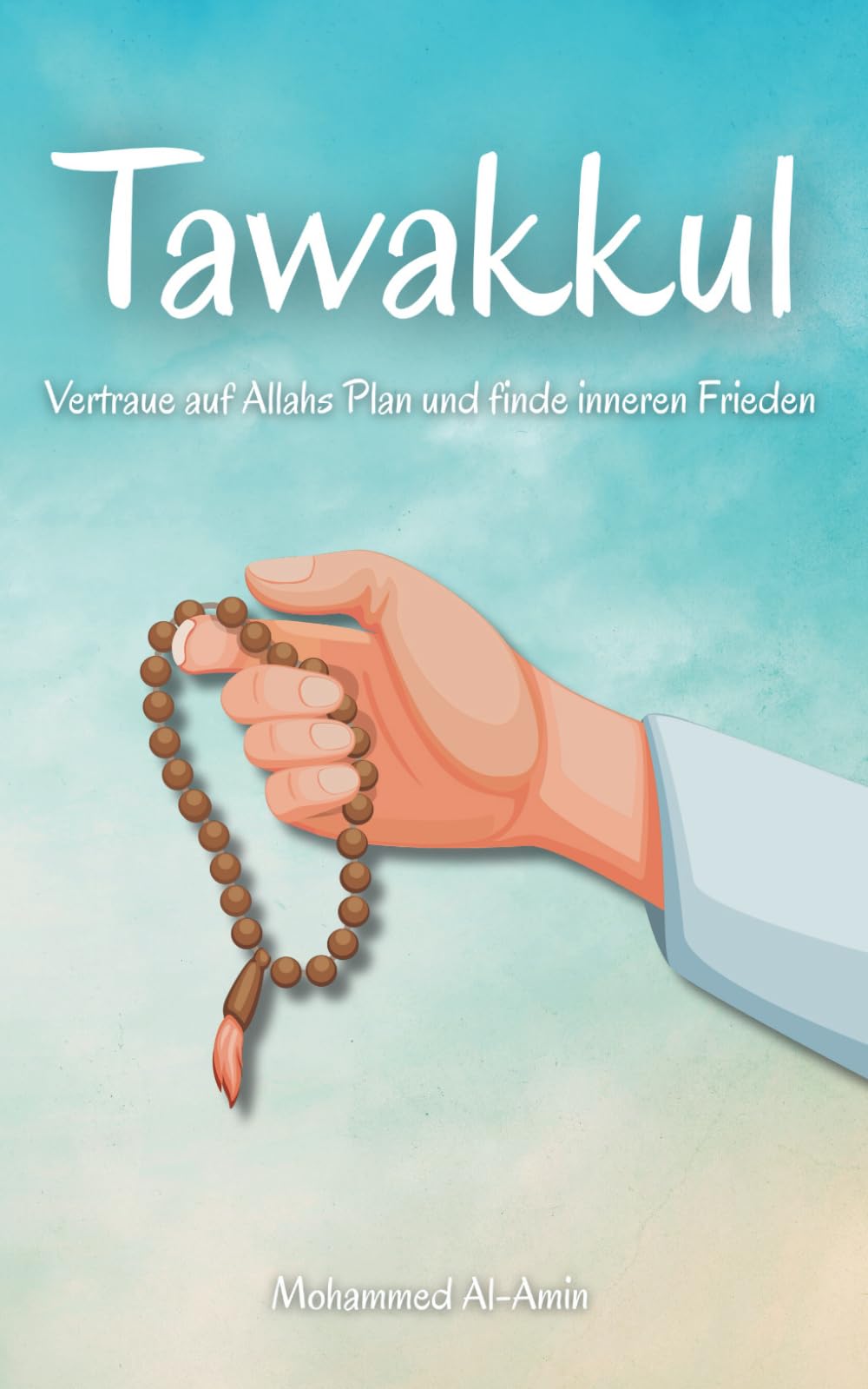 Tawakkul: Vertraue auf Allahs Plan und finde inneren Frieden (Worte, die dein Herz berühren und deinen Glauben stärken) International