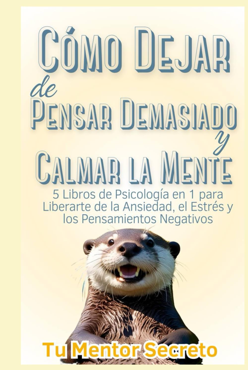 Cómo Dejar de Pensar Demasiado y Calmar la Mente: 5 Libros de Psicología en 1 para Liberarte de la Ansiedad, el Estrés y los Pensamientos Negativos book