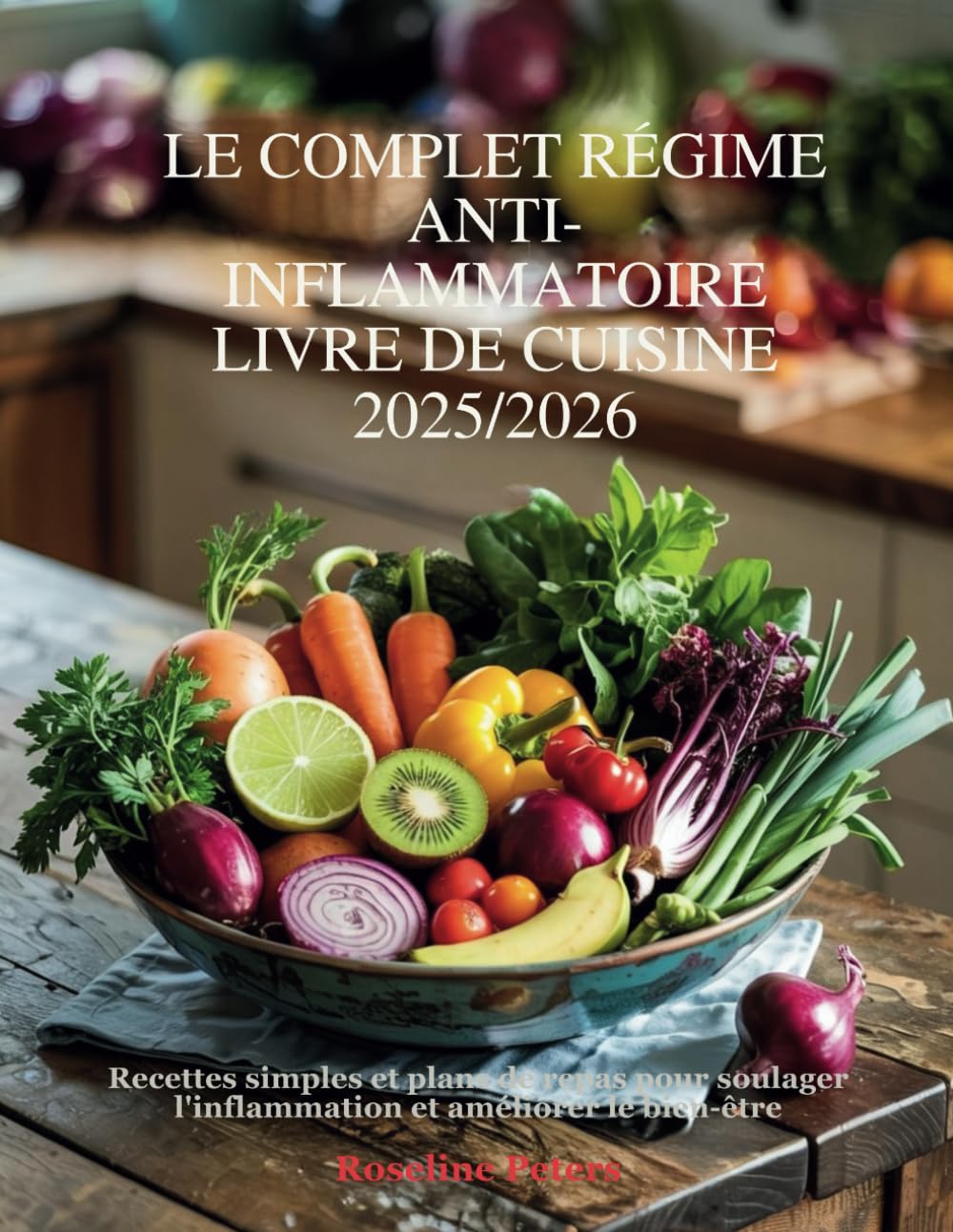 LE COMPLET RÉGIME ANTI-INFLAMMATOIRE LIVRE DE CUISINE 2025/2026: Recettes simples et plans de repas pour soulager l'inflammation et améliorer le bien-être book