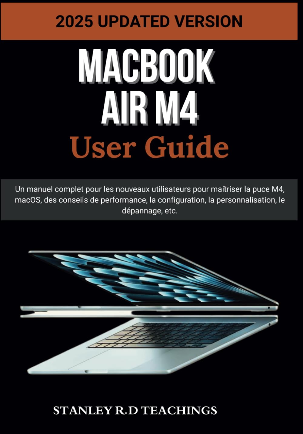 MACBOOK AIR M4 USER GUIDE 2025: Un manuel complet pour les nouveaux utilisateurs pour maîtriser la puce M4, macOS, des conseils de performance, la ... la personnalisation, le dépannage, etc. book