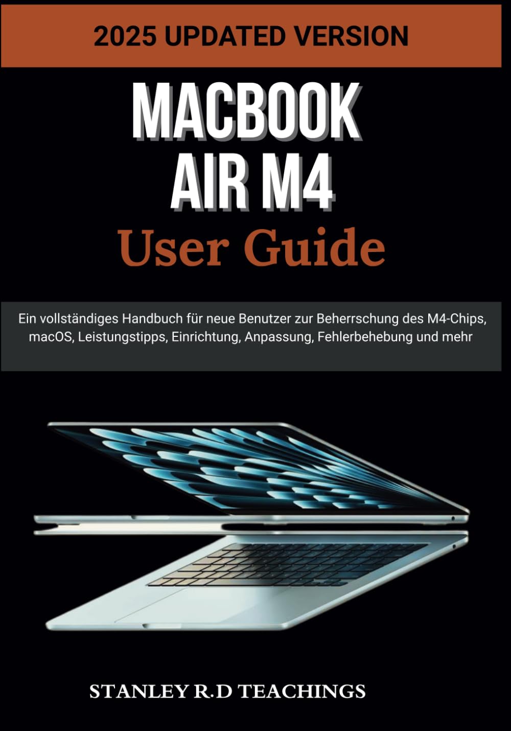 MACBOOK AIR M4 USER GUIDE 2025: Ein vollständiges Handbuch für neue Benutzer zur Beherrschung des M4-Chips, macOS, Leistungstipps, Einrichtung, Anpassung, Fehlerbehebung und mehr (APPLE MASTERY) Computer Science