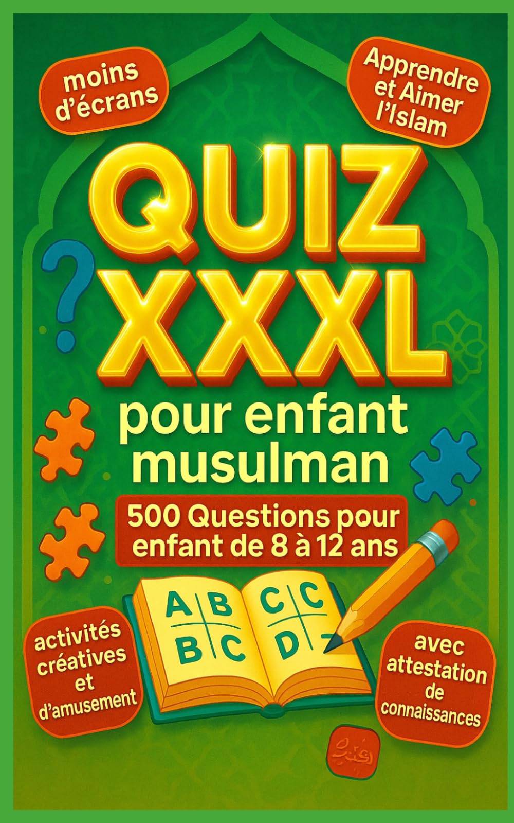 Quiz XXXL pour Enfant Musulman: 500 questions pour petit Muslim de 8 à 12 ans. Plusieurs autres activités pour découvrir l’Islam en s’amusant. Avec test d’évaluation et attestation de connaissances book