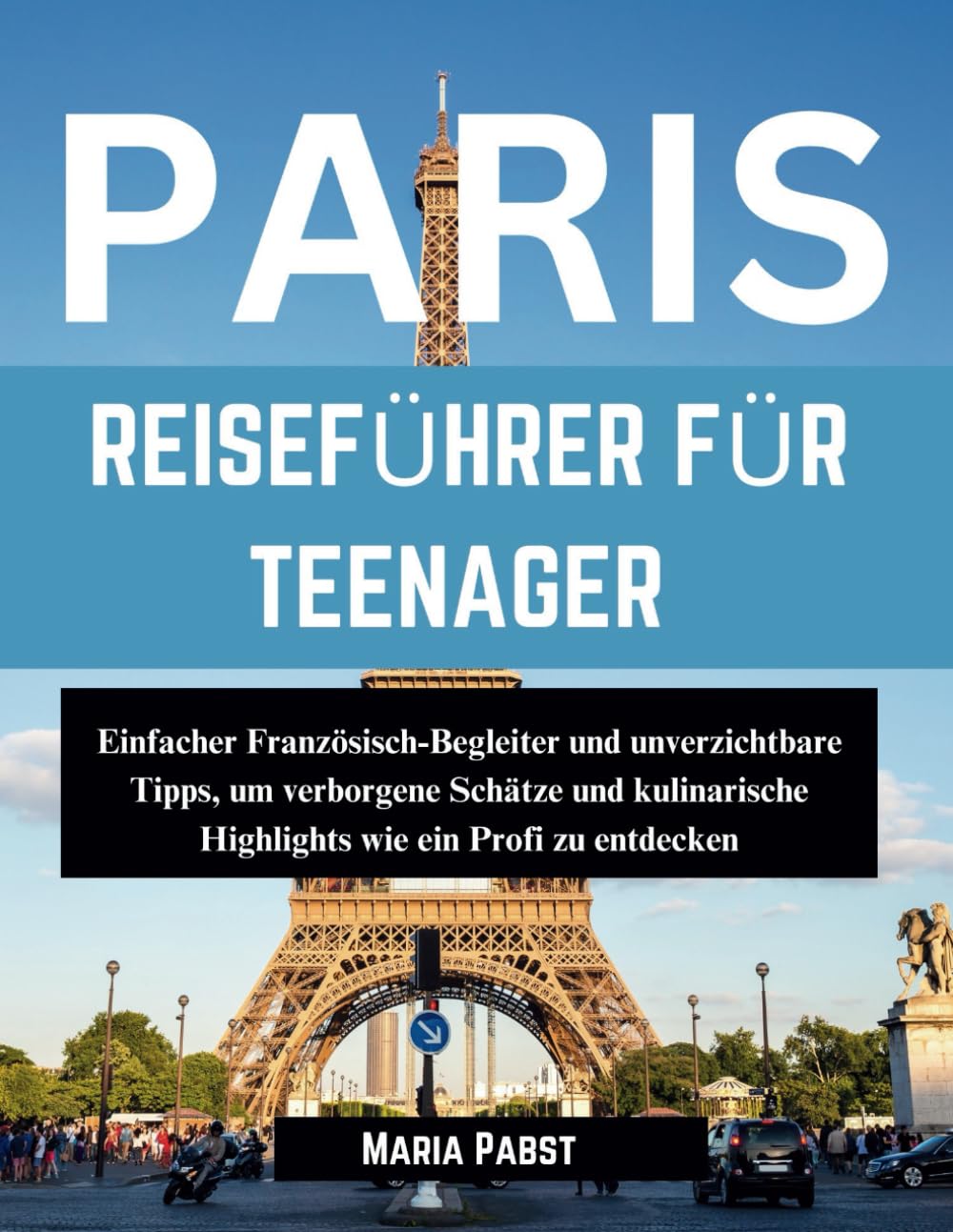 PARIS REISEFÜHRER FÜR TEENAGER: Einfacher Französisch-Begleiter und unverzichtbare Tipps, um verborgene Schätze und kulinarische Highlights wie ein Profi zu entdecken Foreign Languages ​​& Dictionaries