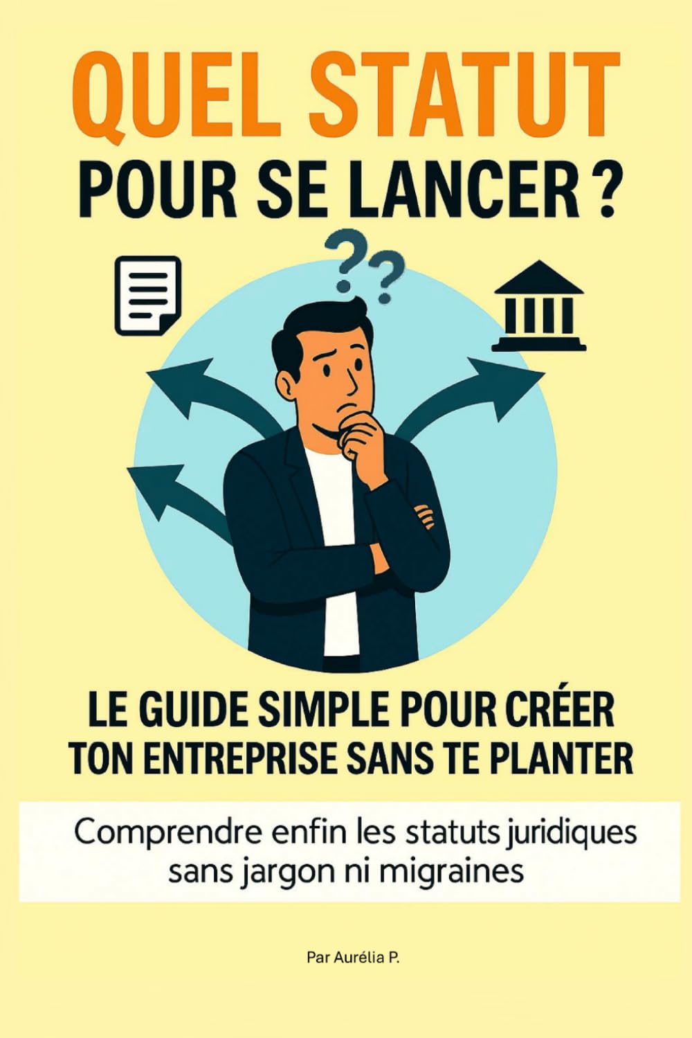 QUEL STATUT POUR SE LANCER ?: LE GUIDE SIMPLE POUR CRÉER TON ENTREPRISE SANS TE PLANTER Business, Finance & Career
