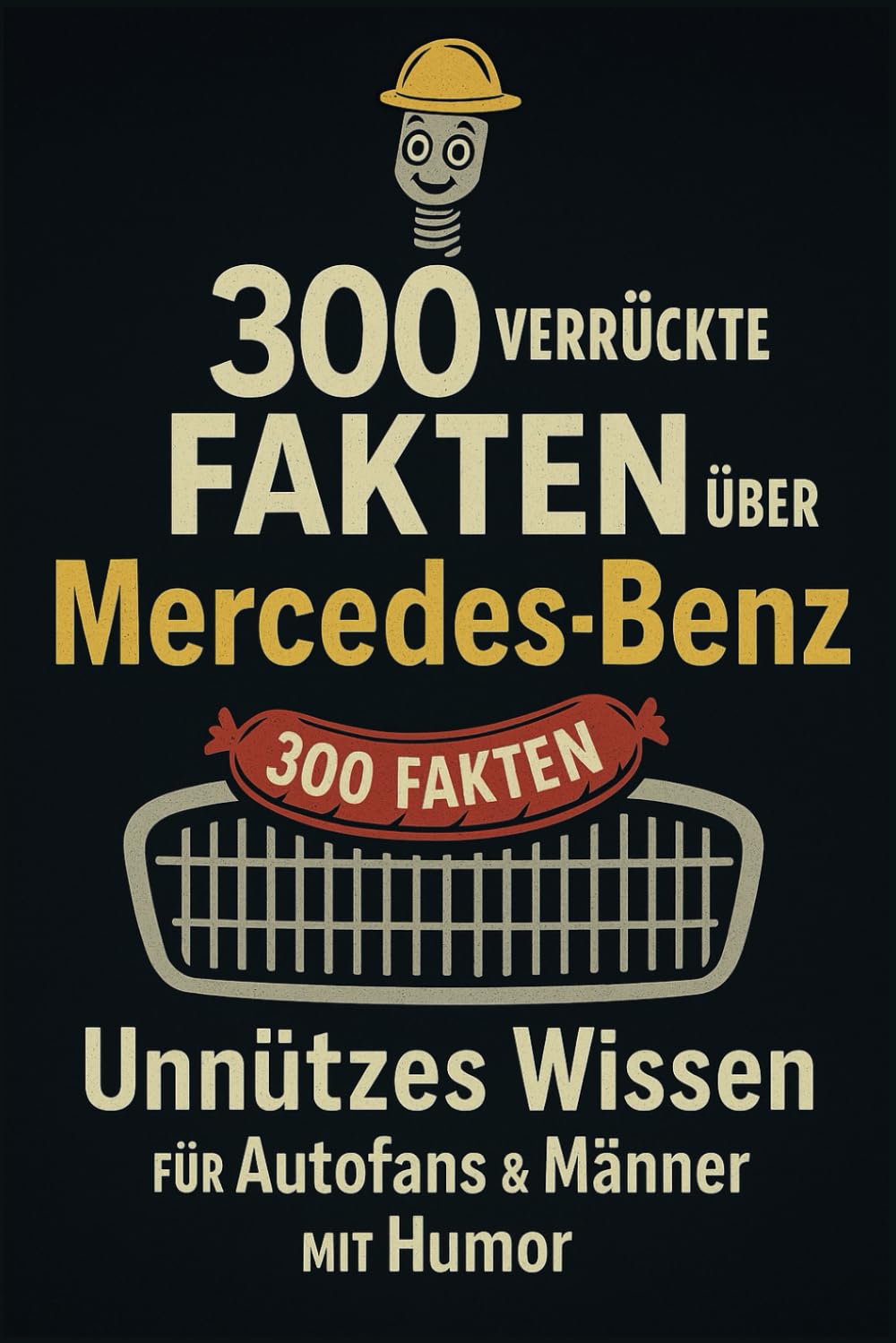 300 verrückte Fakten über Mercedes-Benz: Unnützes Wissen für Autofans & Männer mit Humor Lifestyle