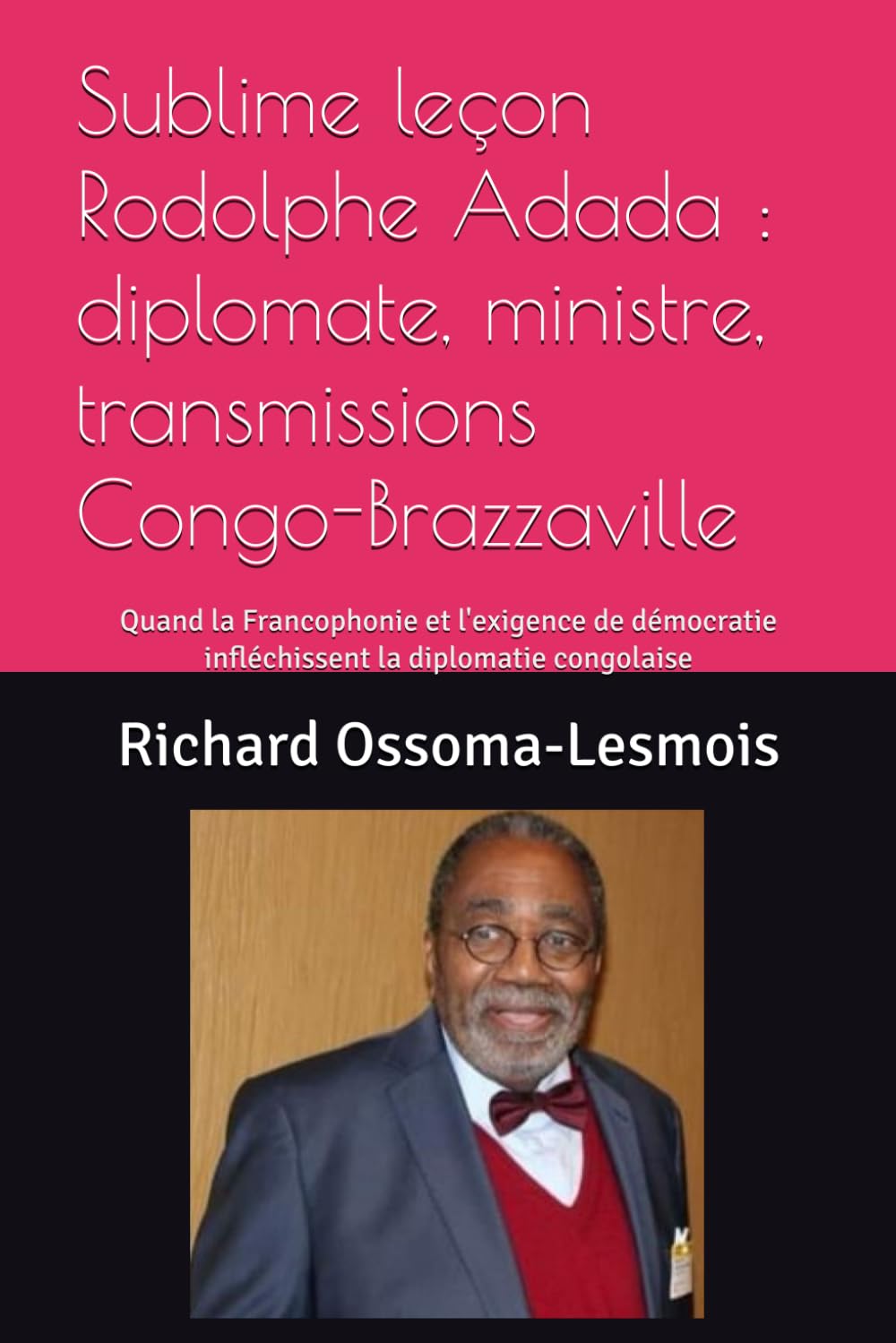Sublime leçon Rodolphe Adada : diplomate, ministre, transmissions Congo-Brazzaville: Quand la Francophonie et l'exigence de démocratie infléchissent la diplomatie congolaise book