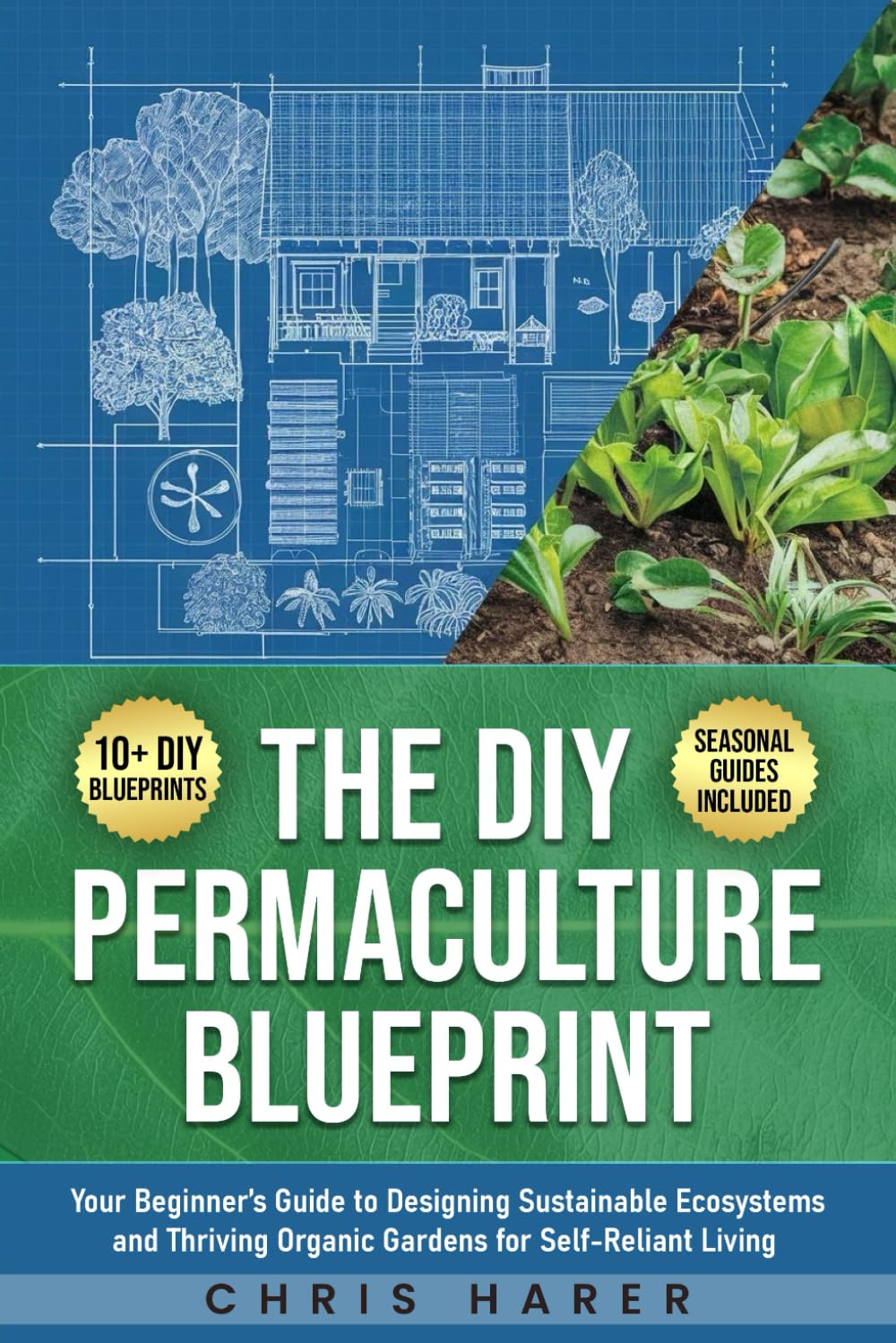 The DIY Permaculture Blueprint: Your Beginner’s Guide to Designing Sustainable Ecosystems and Thriving Organic Gardens for Self-Reliant Living Garden & Plants