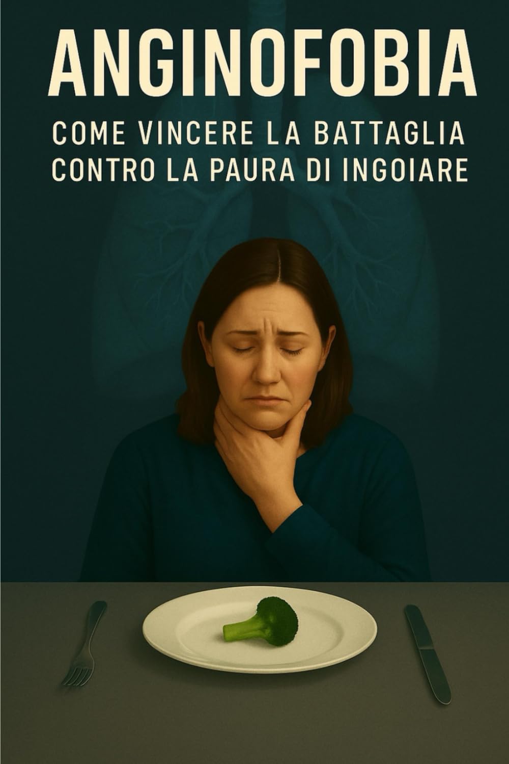 ANGINOFOBIA : PAURA DI INGOIARE: Guida emotiva e psicologica per superare l’anginofobia, la paura di deglutire e soffocare. Tecniche efficaci, storie ... ansia, fobie e attacchi di panico a tavola. book
