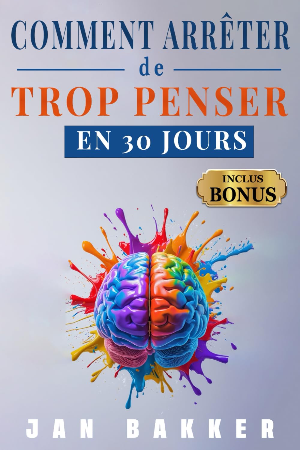 COMMENT ARRÊTER DE TROP PENSER EN 30 JOURS: 6 LIVRES EN 1- Le Guide Ultime pour Combattre les Pensées Négatives, Anxiété et Stress - Recommencer à vivre et Retrouver une Vraie Paix Mentale + BONUS book