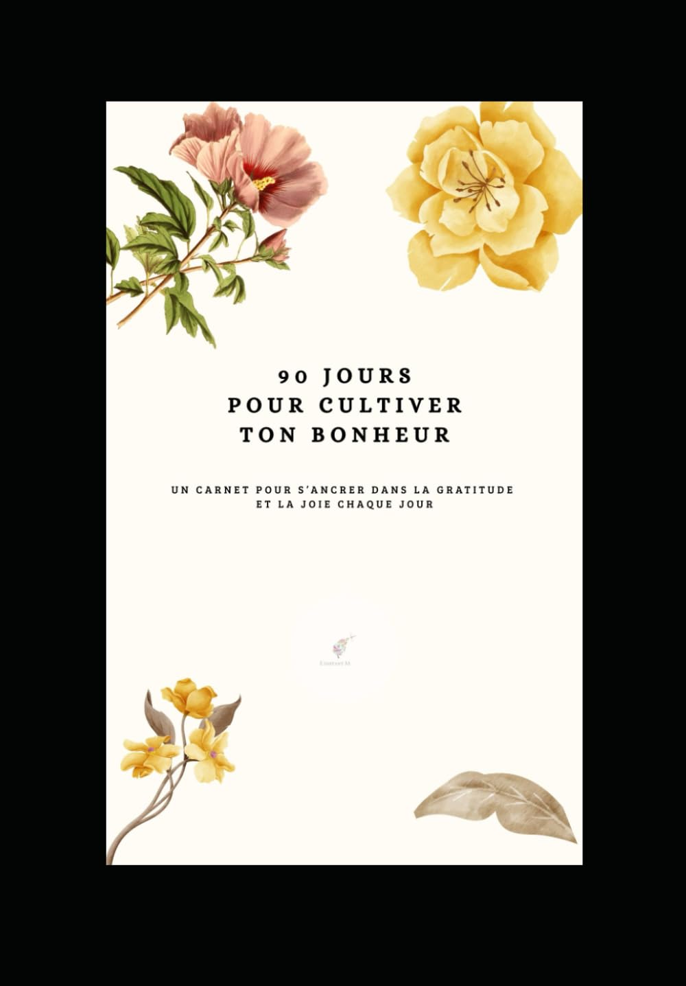 90 jours pour cultiver ton bonheur: Un carnet pour s’ancrer dans la gratitude et la joie chaque jour book