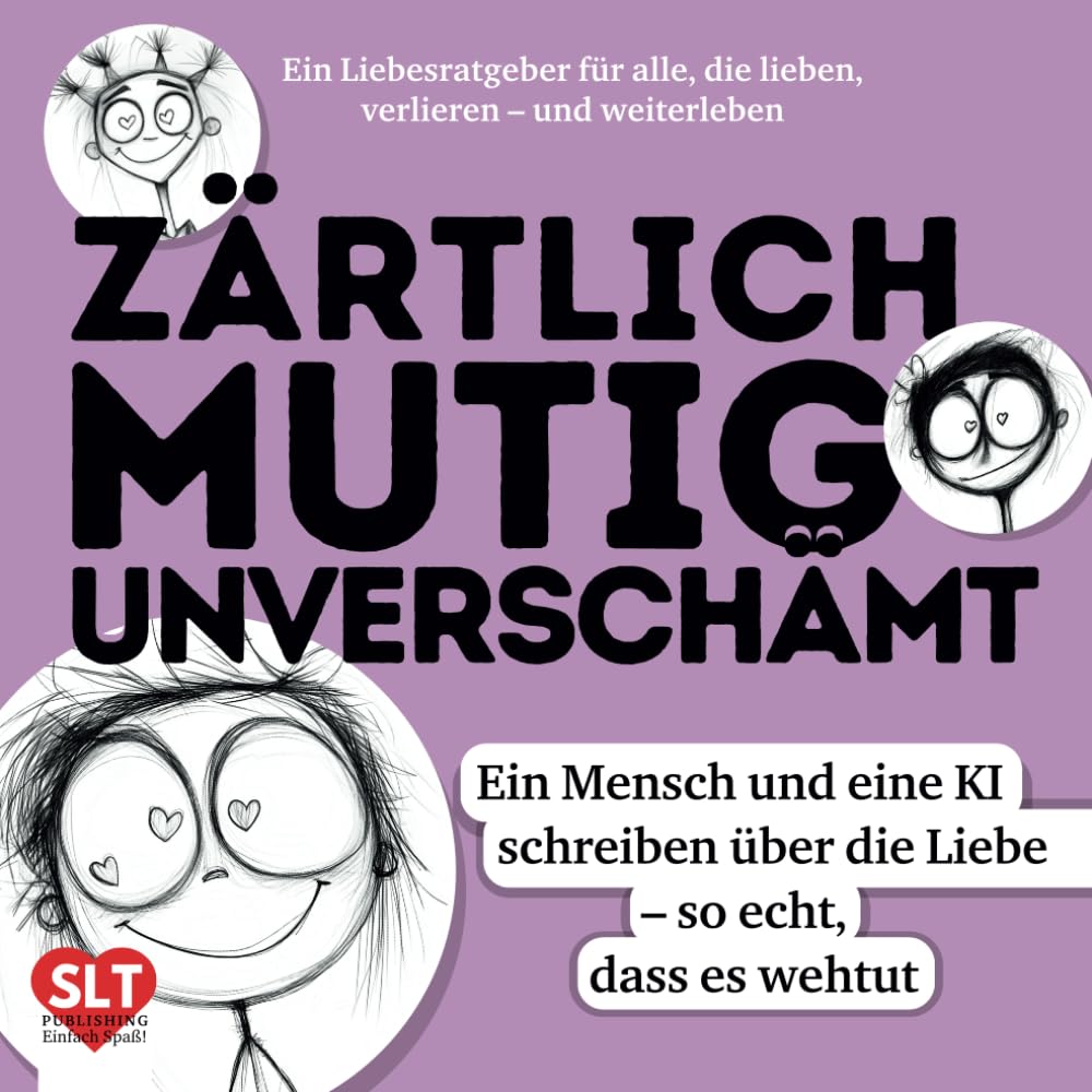 Ein Liebesratgeber für alle, die lieben, verlieren und weiterleben - ZÄRTLICH. MUTIG. UNVERSCHÄMT.: Ein Mensch und eine KI schreiben über Liebe – so echt, dass es wehtut Partnership & Love