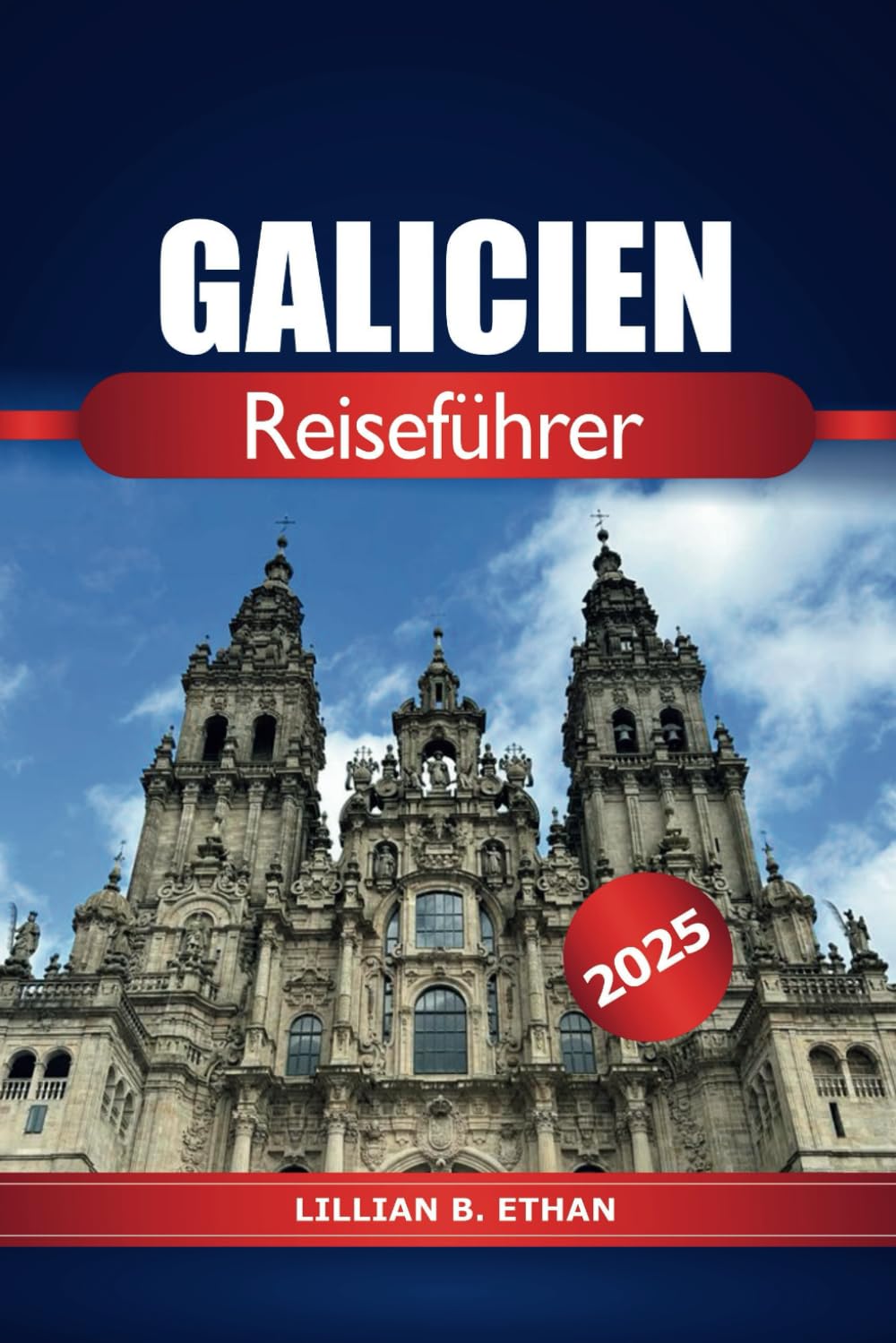 Galicien Reiseführer 2025: Erkundung des Nordwestens Spaniens Attraktionen, Geschichte, Aktivitäten, Essen, Insidertipps und Abenteuer in Europa Travel Guides