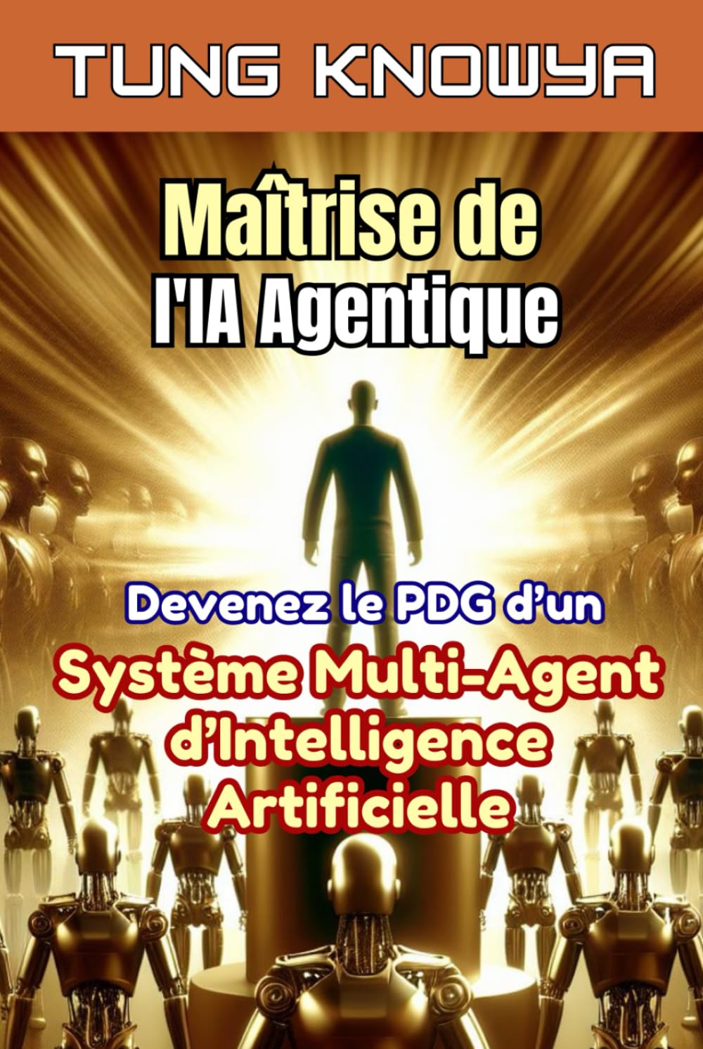 Maîtrise de l'IA Agentique: Devenez le PDG d’un Système Multi-Agent d’Intelligence Artificielle, Multipliez votre Productivité par 100 et Transformez des Vies à Jamais book