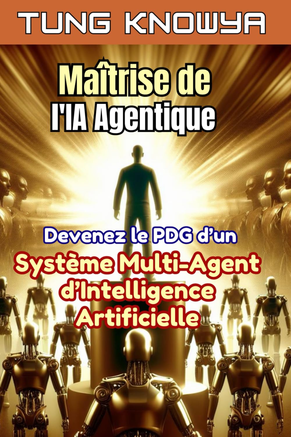 Maîtrise de l'IA Agentique: Devenez le PDG d’un Système Multi-Agent d’Intelligence Artificielle, Multipliez votre Productivité par 100 et Transformez des Vies à Jamais book