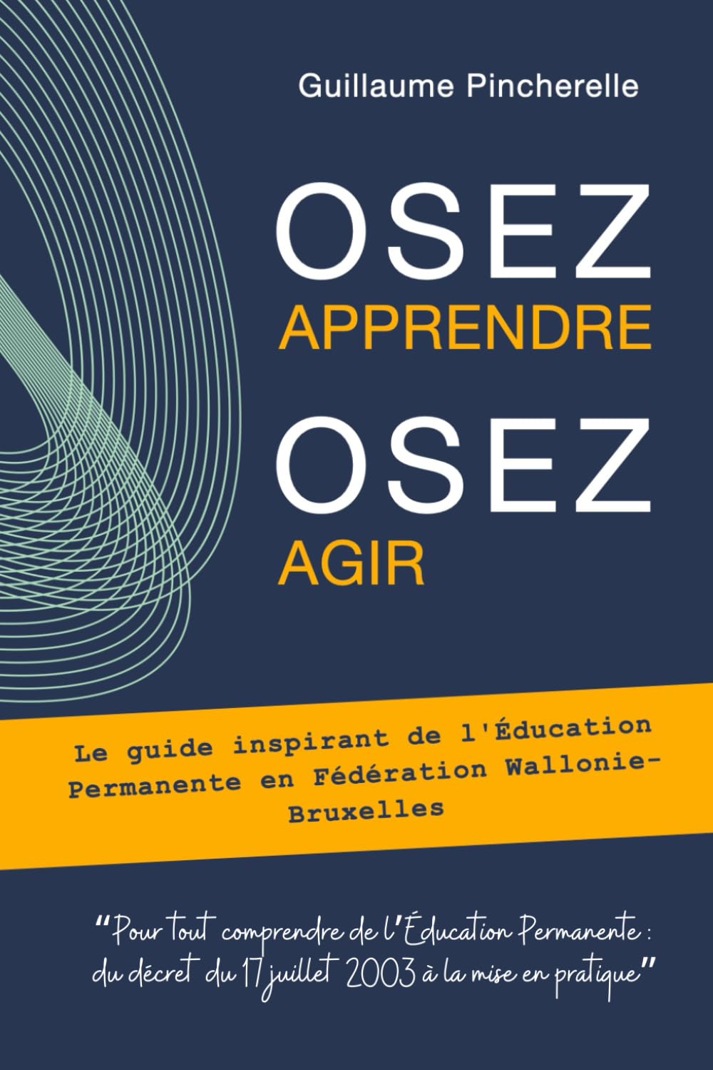 Osez apprendre, Osez agir : Le guide inspirant de l'Education Permanente en Fédération Wallonie-Bruxelles: Pour tout comprendre de l’Éducation ... du 17 juillet 2003 à la mise en pratique book