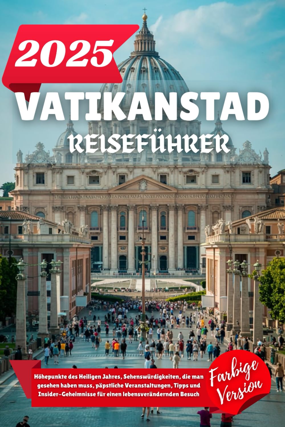 VATIKANSTADT REISEFÜHRER 2025: Höhepunkte des Heiligen Jahres, Sehenswürdigkeiten, die man gesehen haben muss, päpstliche Veranstaltungen, Tipps und ... für einen lebensverändernden Besuch Travelogues