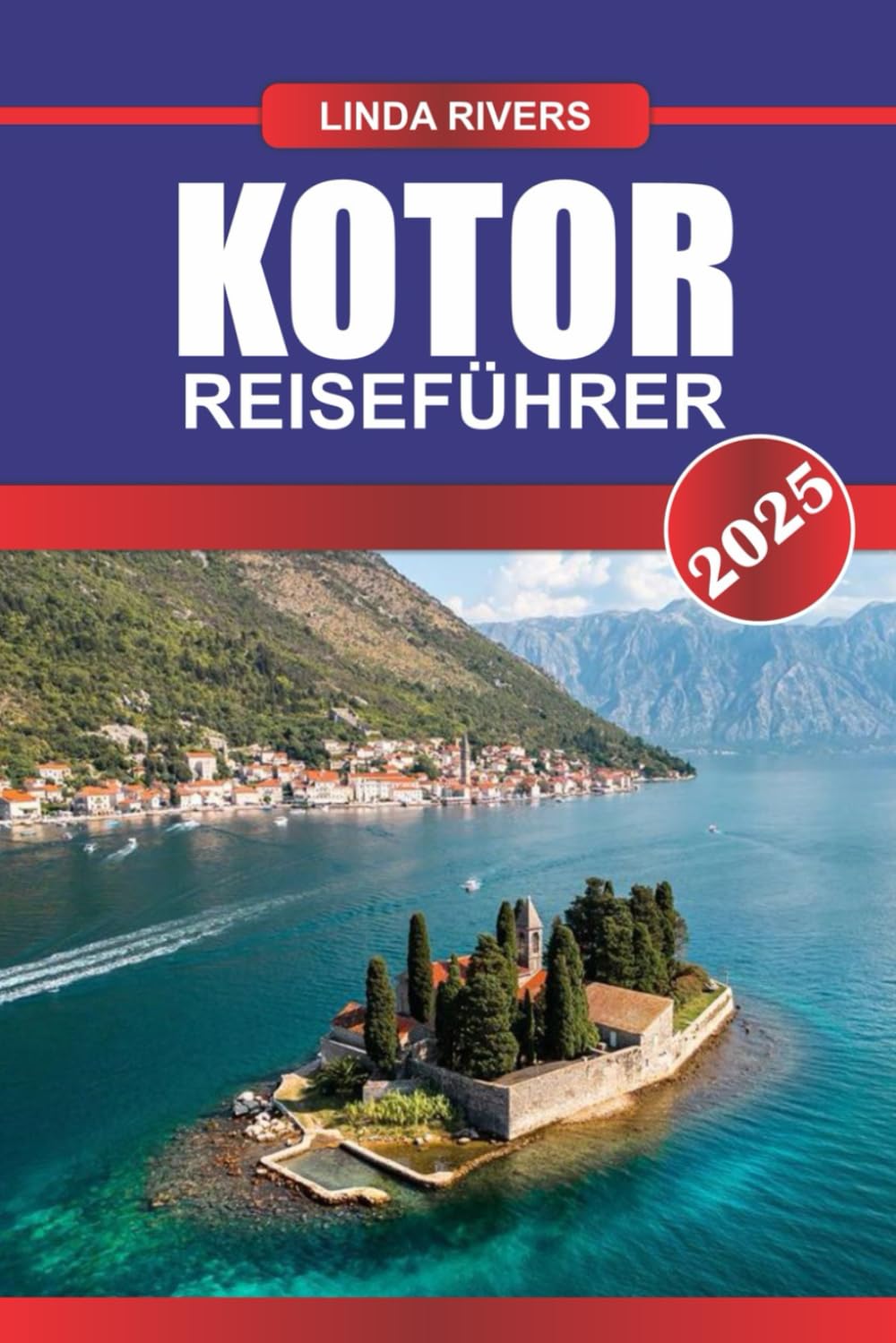 KOTOR Reiseführer 2025: Erkunden Sie mittelalterliche Festungen und malerische Buchten in Montenegros Adria-Juwel Travel Guides