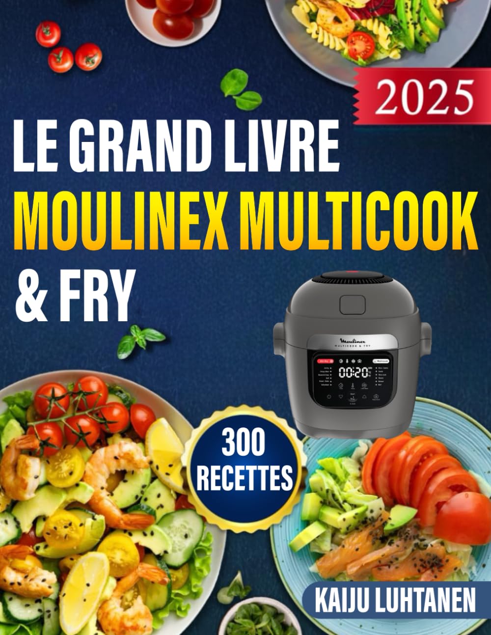 LE GRAND LIVRE MOULINEX MULTICOOK & FRY 2025 300 RECETTES: La cuisine facile et rapide au quotidien | Des plats variés et sains à réaliser sans effort avec votre friteuse à air book