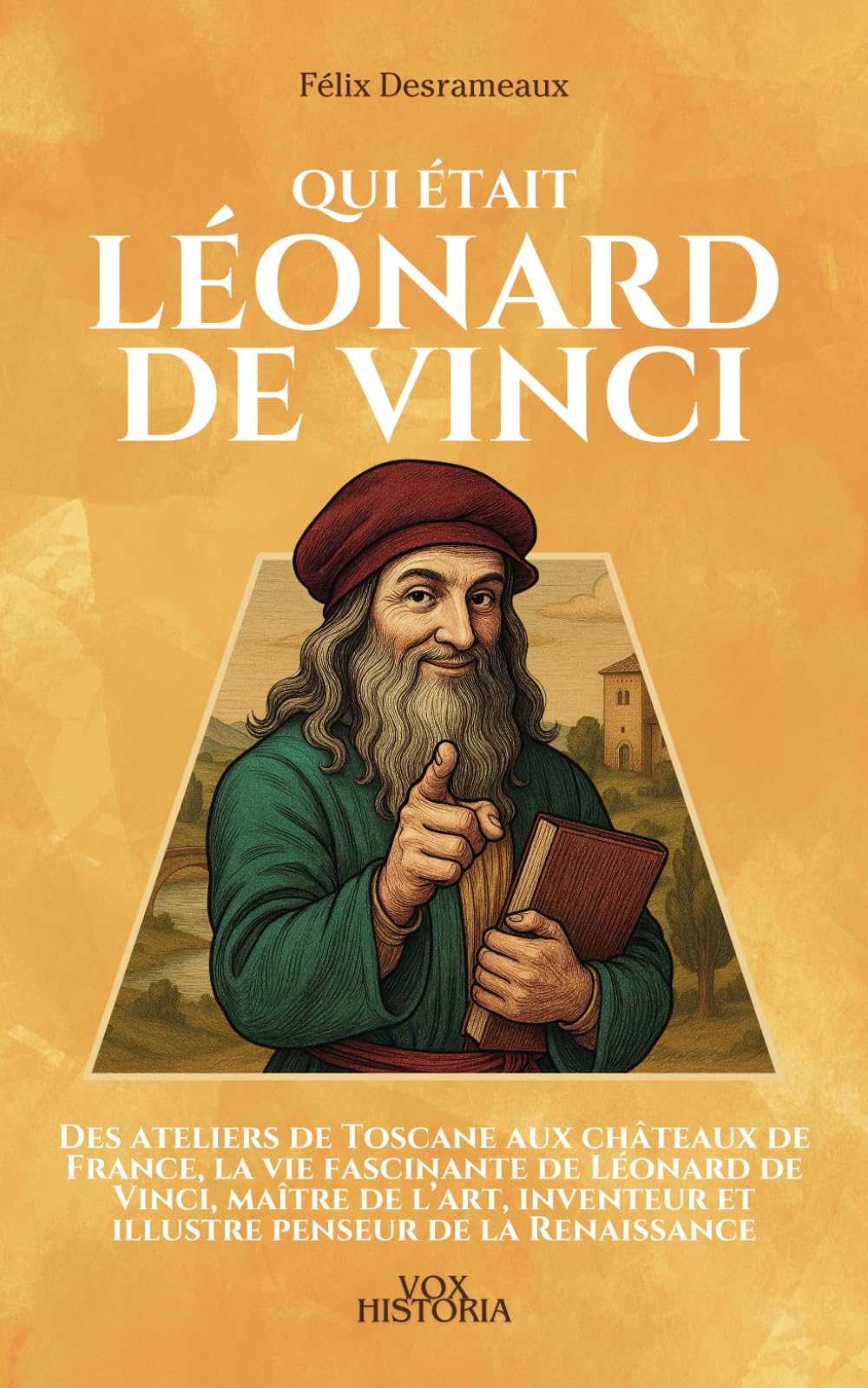 Qui était Léonard de Vinci: Des ateliers de Toscane aux châteaux de France, la vie fascinante de Léonard de Vinci, maître de l’art, inventeur et illustre penseur de la Renaissance book