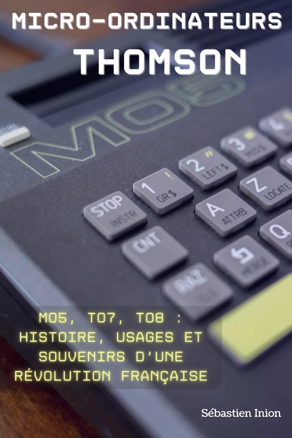 Les micro-ordinateurs Thomson: MO5, TO7, TO8 : histoire, usages et souvenirs d’une révolution française book